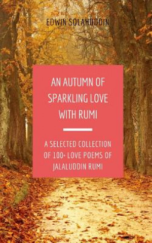 Knjiga An Autumn of Sparkling Love with Rumi: A Selected Collection of 100+ Love Poems of Jalaluddin Rumi Edwin Solahuddin