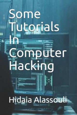 Knjiga Some Tutorials in Computer Hacking Hidaia Mahmood Alassouli