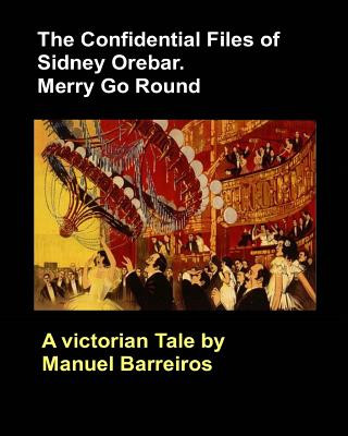 Carte The Confidential Files of Sidney Orebar.Merry Go Round.: A Victorian Tale. Manuel Barreiros