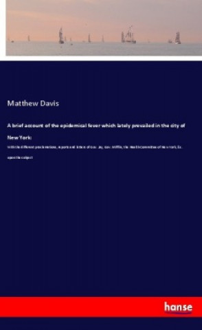 Carte A brief account of the epidemical fever which lately prevailed in the city of New York: Matthew Davis