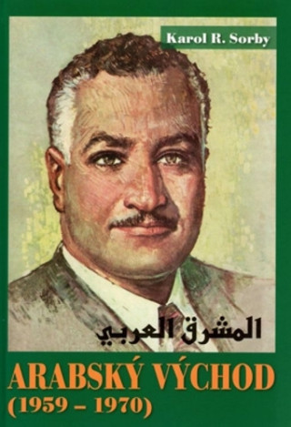 Kniha Arabský východ 1959-1970 Karol R. Sorby
