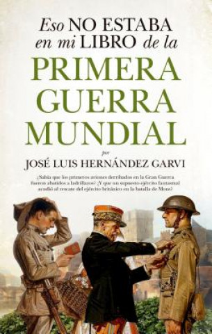 Kniha ESO NO ESTABA EN MI LIBRO DE LA PRIMERA GUERRA MUNDIAL JOSE LUIS HERNANDEZ GARVI