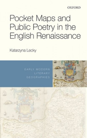 Carte Pocket Maps and Public Poetry in the English Renaissance Katarzyna (Bucknell University) Lecky