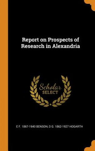Könyv Report on Prospects of Research in Alexandria E F. 1867-1940 Benson