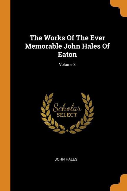 Kniha Works Of The Ever Memorable John Hales Of Eaton; Volume 3 John Hales