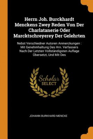 Könyv Herrn Joh. Burckhardt Menckens Zwey Reden Von Der Charlatanerie Oder Marcktschreyerey Der Gelehrten Johann Burkhard Mencke