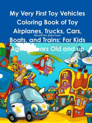 Kniha My Very First Toy Vehicles Coloring Book of Toy Airplanes, Trucks, Cars, Boats, and Trains BEATRICE HARRISON