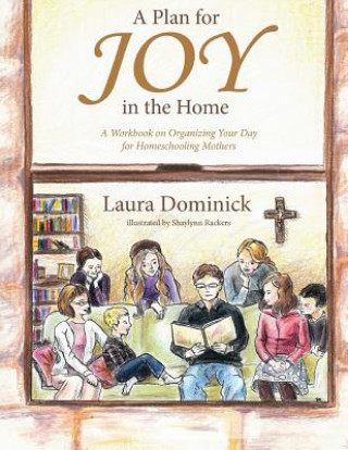 Könyv A Plan for Joy in the Home: A Workbook on Organizing Your Day for Homeschooling Mothers Laura Dominick