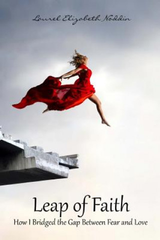 Buch Leap of Faith: How I Bridged the Gap Between Fear and Love Laurel Elizabeth Noddin