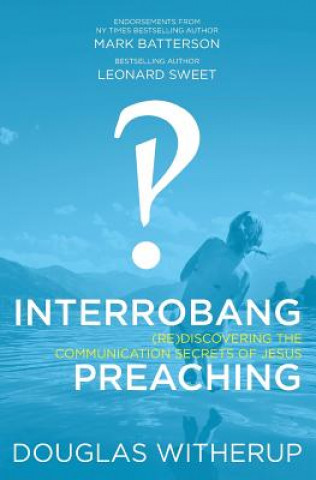 Książka Interrobang Preaching: (re)Discovering the Communication Secrets of Jesus Dr Douglas Witherup