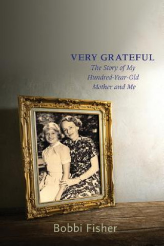 Buch Very Grateful: The Story of My Hundred-Year-Old Mother and Me Bobbi Fisher