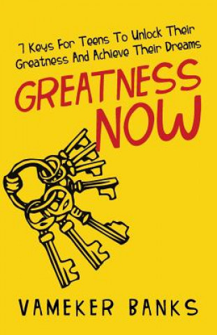 Carte Greatness Now: 7 Keys for Teens to Unlock Their Greatness and Achieve Their Dreams Vameker Banks