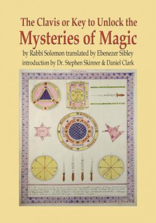 Kniha The Clavis or Key to Unlock the Mysteries of Magic: By Rabbi Solomon Translated by Ebenezer Sibley Stephen Skinner