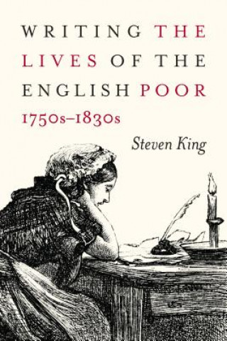 Kniha Writing the Lives of the English Poor, 1750s-1830s Steven King