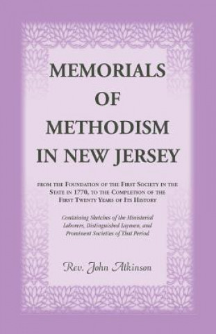 Kniha Memorials of Methodism in New Jersey, from the Foundation of the First Society in the State in 1770, to the Completion of the first Twenty Years of it John Atkinson