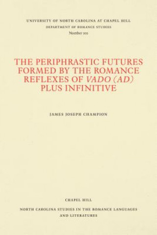 Könyv Periphrastic Futures Formed by the Romance Reflexes of Vado (ad) Plus Infinitive James Joseph Champion