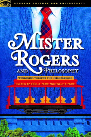 Carte Mister Rogers and Philosophy Eric J. Mohr
