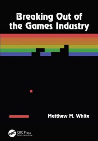 Kniha Breaking Out of the Games Industry Matthew M. White