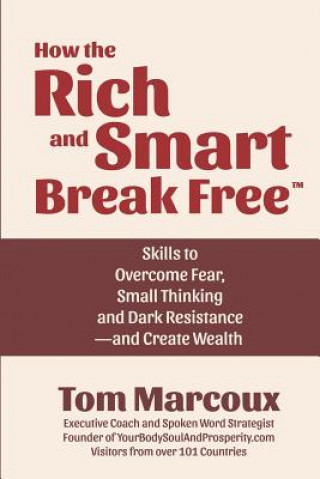 Kniha How the Rich and Smart Break Free: Skills to Overcome Fear, Small Thinking and Dark Resistance -- and Create Wealth Tom Marcoux