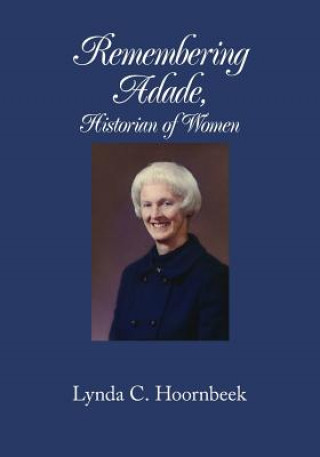 Knjiga Remembering Adade, Historian of Women: : Adade Mitchell Wheeler Lynda C Hoornbeek