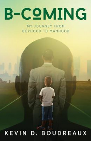 Книга B-Coming: My Journey From Boyhood to Manhood Kevin D Boudreaux