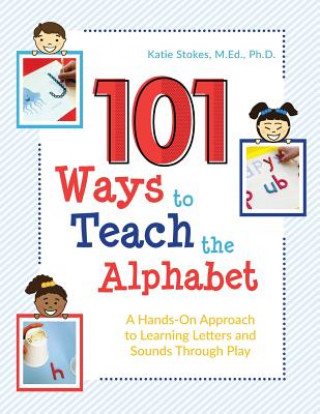 Książka 101 Ways to Teach the Alphabet: A Hands-On Approach to Learning Letters and Sounds Through Play Katie Stokes