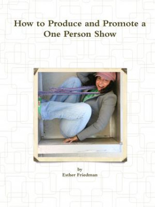 Книга How to Produce and Promote a One Person Show Esther Friedman