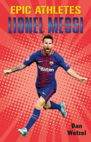 Knjiga Epic Athletes: Lionel Messi Dan Wetzel