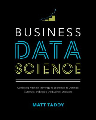 Książka Business Data Science: Combining Machine Learning and Economics to Optimize, Automate, and Accelerate Business Decisions Matt Taddy