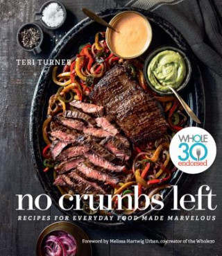 Könyv No Crumbs Left: Whole30 Endorsed, Recipes for Everyday Food Made Marvelous Teri Turner