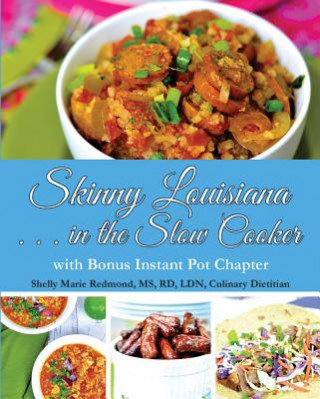 Carte Skinny Louisiana...in the Slow Cooker with Bonus Instant Pot Chapter Shelly Redmond