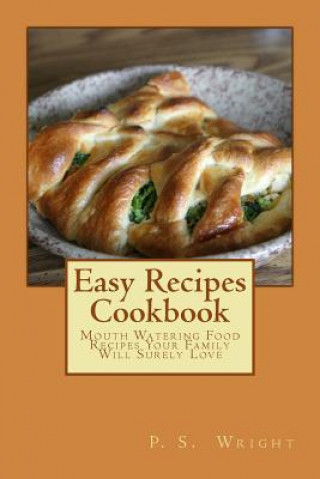 Książka Easy Recipes Cookbook: Mouth Watering Food Recipes Your Family Will Surely Love P S Wright