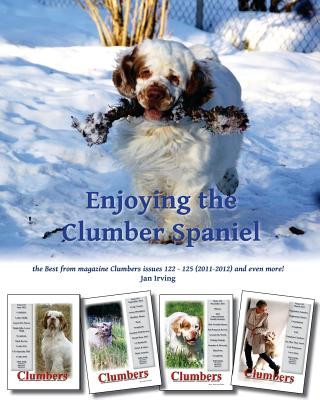 Carte Enjoying the Clumber Spaniel: the Best from magazine Clumbers issues 122 - 125 (2011-2012) and even more! Jan Irving