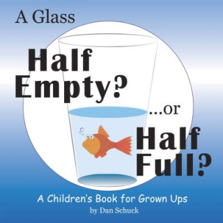 Книга A Glass Half Empty? ...or Half Full?: A Children's Book for Grown Ups Dan Schuck