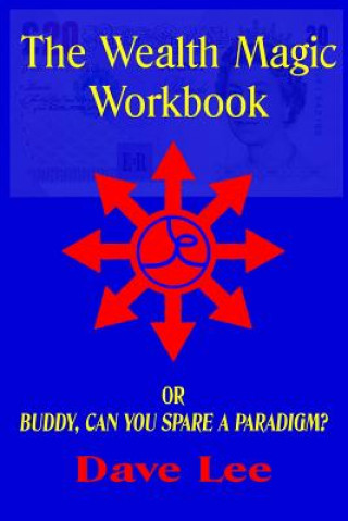 Kniha The Wealth Magic Workbook: or Buddy, Can You Spare a Paradigm? Dave Lee