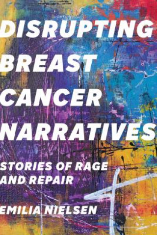 Könyv Disrupting Breast Cancer Narratives Emilia Nielsen