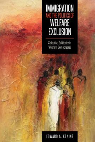 Kniha Immigration and the Politics of Welfare Exclusion Edward A. Koning