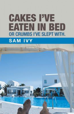 Carte Cakes I'Ve Eaten in Bed or Crumbs I'Ve Slept With. Sam Ivy