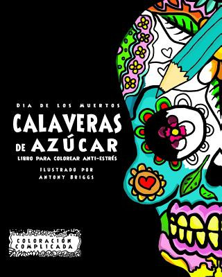 Könyv Dia de los Muertos - Calaveras de Azúca: Libro Para Colorear Anti-estrés Coloracion Complicada