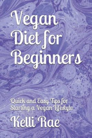 Kniha Vegan Diet for Beginners: Quick and Easy Tips for Starting a Vegan Lifestyle Kelli Rae