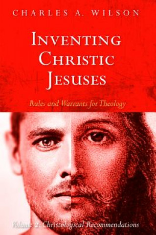 Kniha Inventing Christic Jesuses: Rules and Warrants for Theology Charles A. Wilson