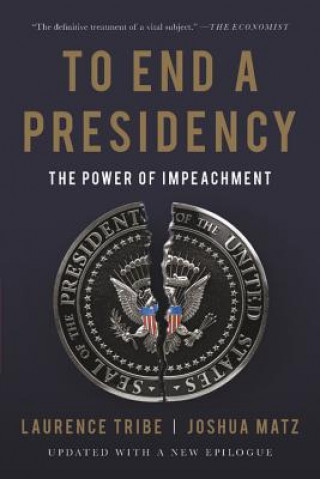 Kniha To End a Presidency: The Power of Impeachment Laurence Tribe