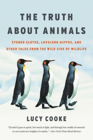 Carte The Truth about Animals: Stoned Sloths, Lovelorn Hippos, and Other Tales from the Wild Side of Wildlife Lucy Cooke