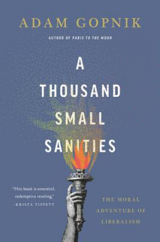 Kniha A Thousand Small Sanities: The Moral Adventure of Liberalism Adam Gopnik