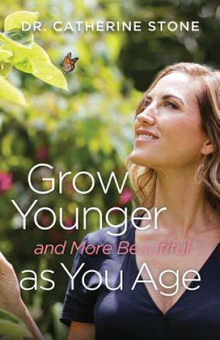 Könyv Grow Younger And More Beautiful As You Age CONTACT AUTHOR Dr. Catherine Stone