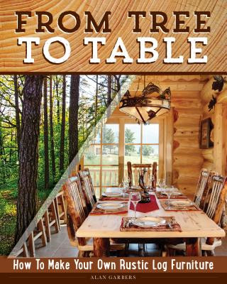 Książka From Tree to Table: How to Make Your Own Rustic Log Furniture Alan Garbers