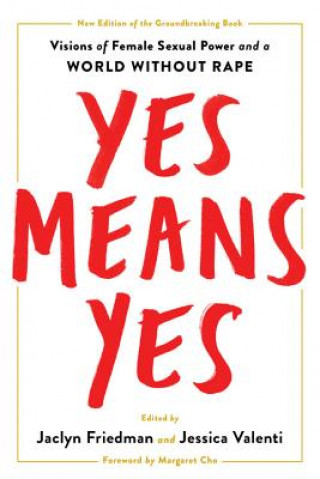 Kniha Yes Means Yes!: Visions of Female Sexual Power and a World Without Rape Jaclyn Friedman