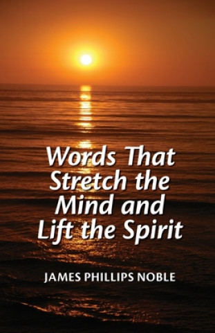 Könyv Words that Stretch the Mind and Lift the Spirit James Phillips Noble