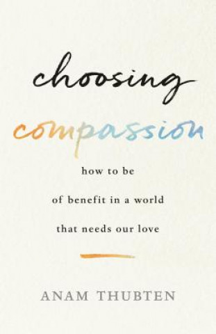 Kniha Choosing Compassion Anam Thubten