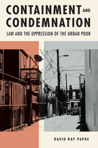Kniha Containment and Condemnation: Law and the Oppression of the Urban Poor David Ray Papke